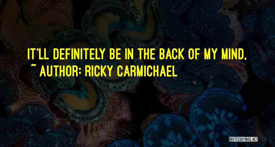 Ricky Carmichael Quotes: It'll Definitely Be In The Back Of My Mind,