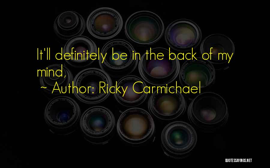 Ricky Carmichael Quotes: It'll Definitely Be In The Back Of My Mind,