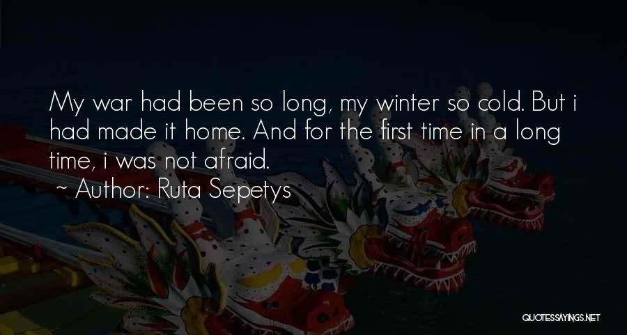 Ruta Sepetys Quotes: My War Had Been So Long, My Winter So Cold. But I Had Made It Home. And For The First