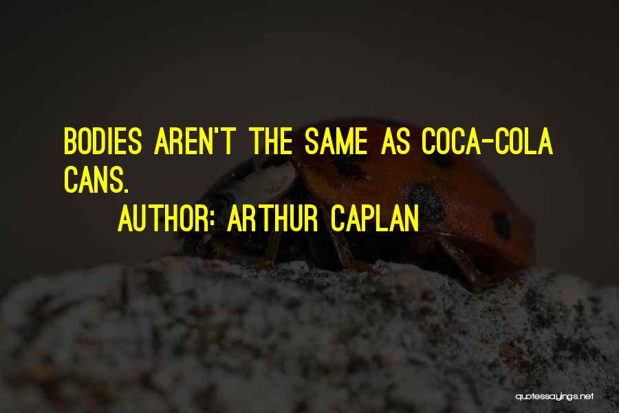 Arthur Caplan Quotes: Bodies Aren't The Same As Coca-cola Cans.