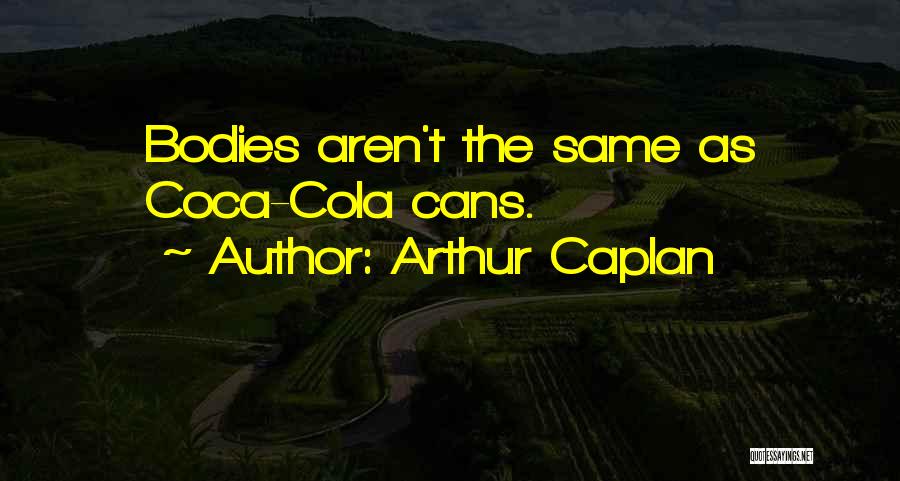 Arthur Caplan Quotes: Bodies Aren't The Same As Coca-cola Cans.