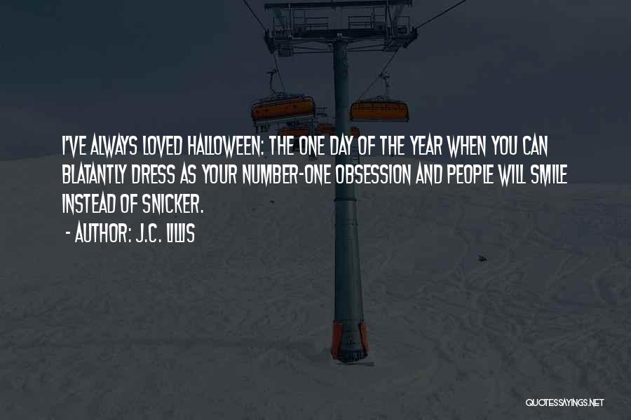 J.C. Lillis Quotes: I've Always Loved Halloween: The One Day Of The Year When You Can Blatantly Dress As Your Number-one Obsession And