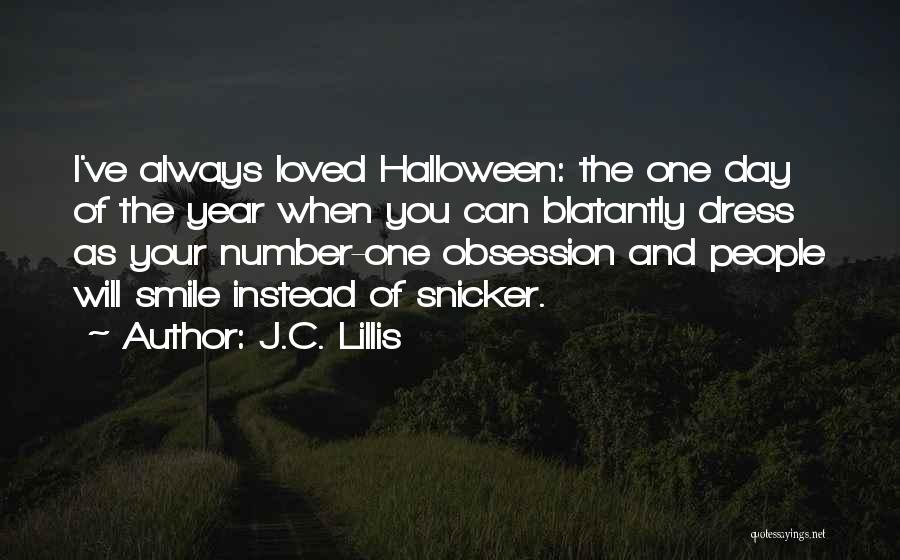 J.C. Lillis Quotes: I've Always Loved Halloween: The One Day Of The Year When You Can Blatantly Dress As Your Number-one Obsession And