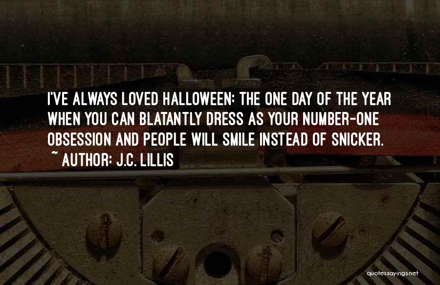J.C. Lillis Quotes: I've Always Loved Halloween: The One Day Of The Year When You Can Blatantly Dress As Your Number-one Obsession And