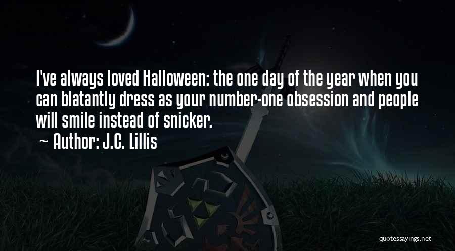 J.C. Lillis Quotes: I've Always Loved Halloween: The One Day Of The Year When You Can Blatantly Dress As Your Number-one Obsession And