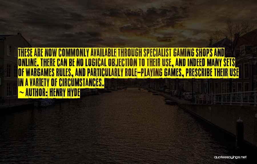 Henry Hyde Quotes: These Are Now Commonly Available Through Specialist Gaming Shops And Online. There Can Be No Logical Objection To Their Use,