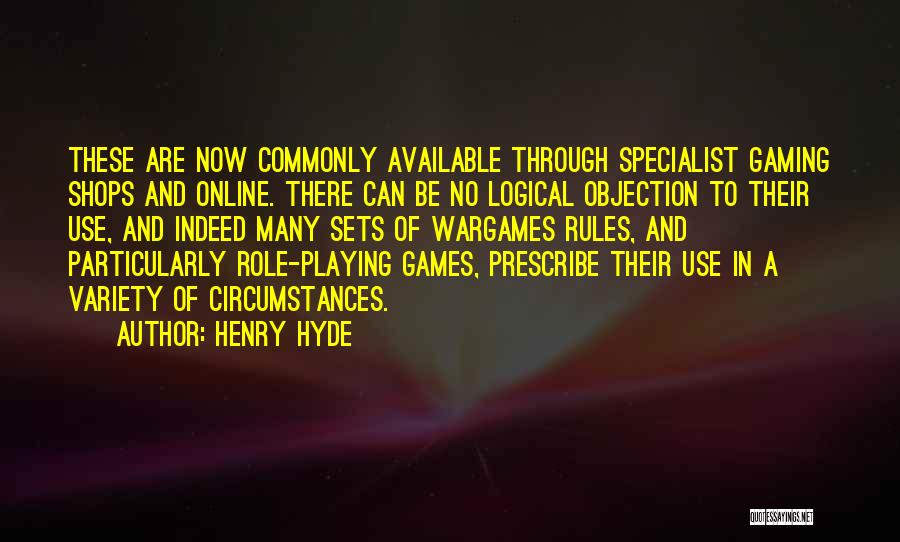Henry Hyde Quotes: These Are Now Commonly Available Through Specialist Gaming Shops And Online. There Can Be No Logical Objection To Their Use,