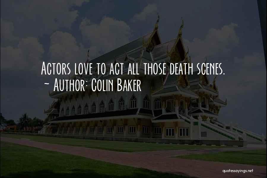 Colin Baker Quotes: Actors Love To Act All Those Death Scenes.