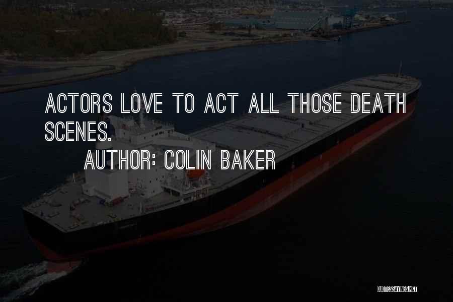 Colin Baker Quotes: Actors Love To Act All Those Death Scenes.