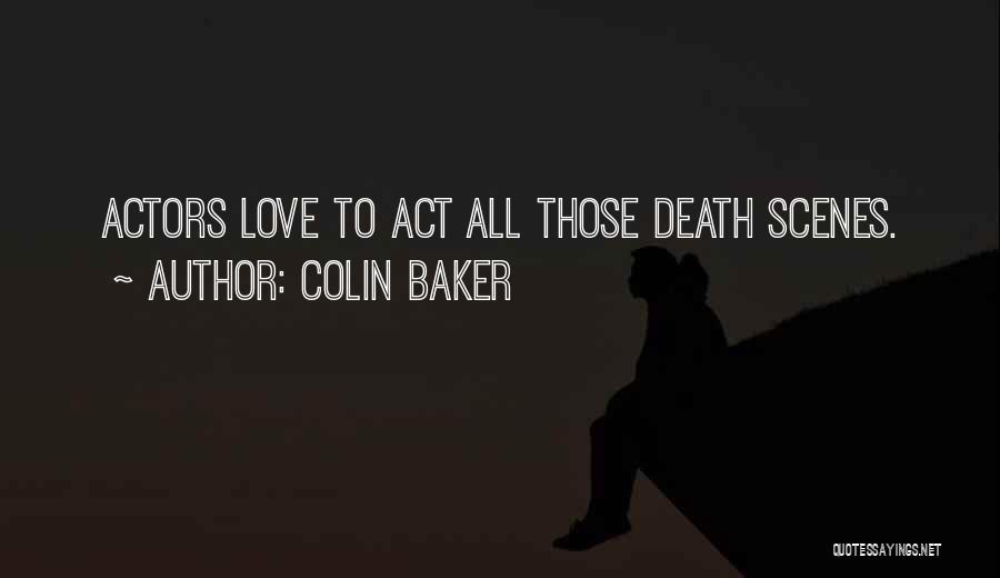 Colin Baker Quotes: Actors Love To Act All Those Death Scenes.