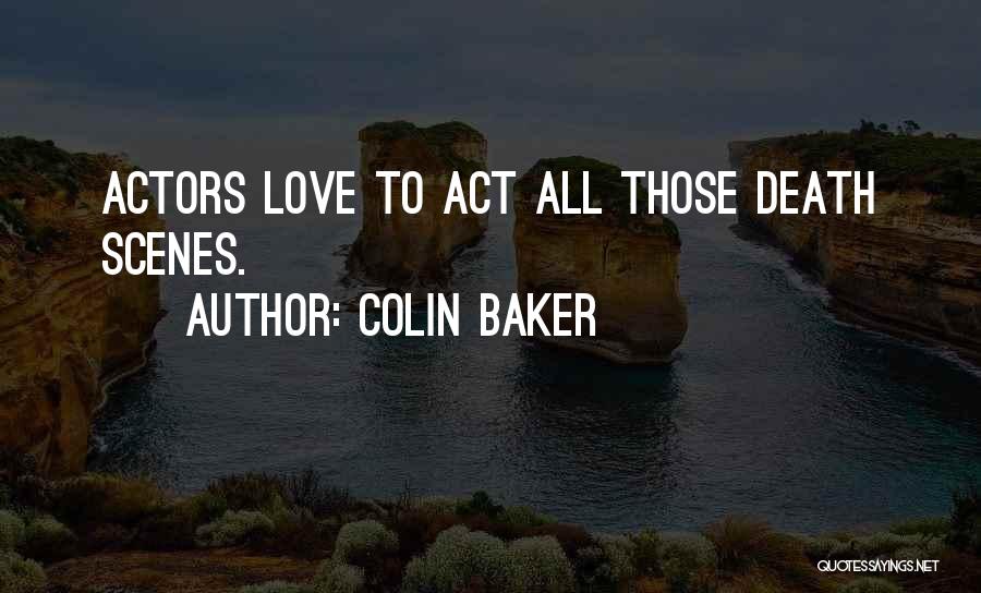 Colin Baker Quotes: Actors Love To Act All Those Death Scenes.