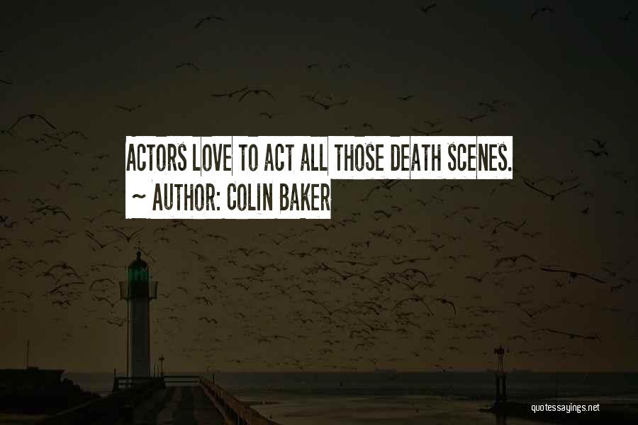 Colin Baker Quotes: Actors Love To Act All Those Death Scenes.