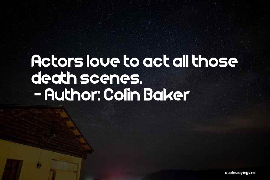 Colin Baker Quotes: Actors Love To Act All Those Death Scenes.