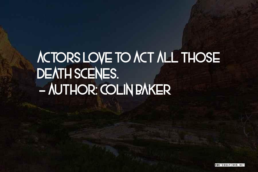 Colin Baker Quotes: Actors Love To Act All Those Death Scenes.