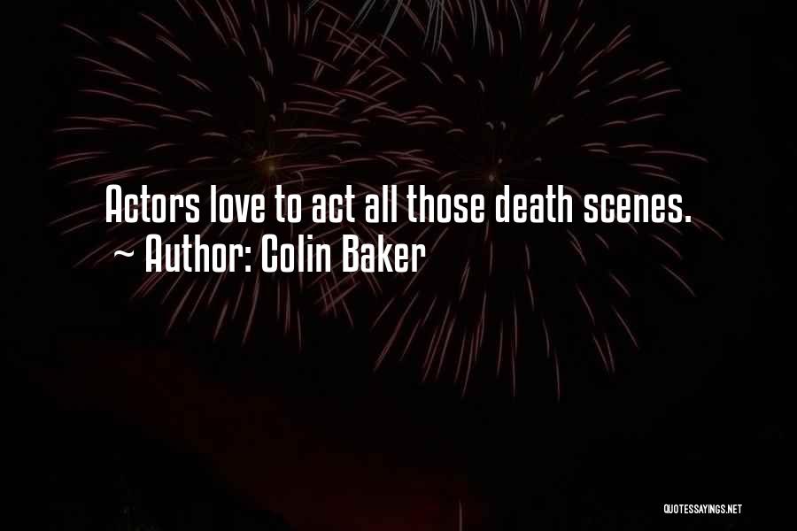 Colin Baker Quotes: Actors Love To Act All Those Death Scenes.