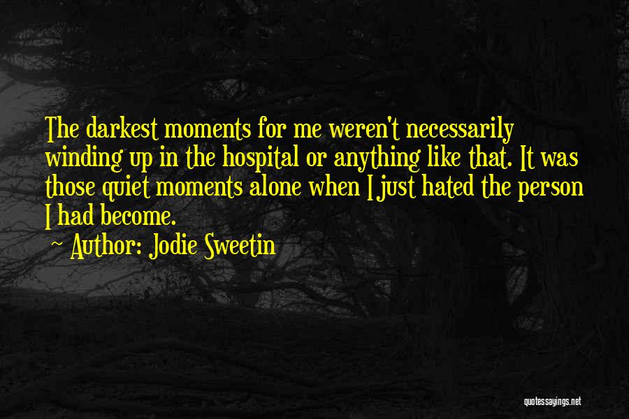 Jodie Sweetin Quotes: The Darkest Moments For Me Weren't Necessarily Winding Up In The Hospital Or Anything Like That. It Was Those Quiet