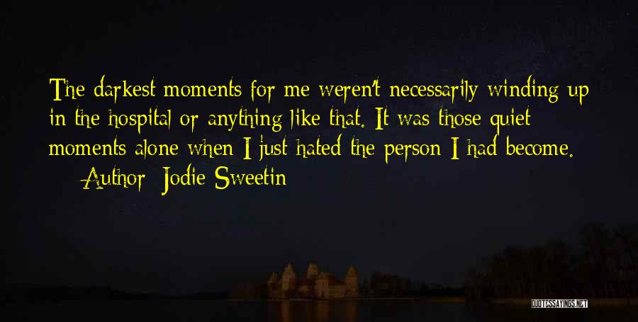 Jodie Sweetin Quotes: The Darkest Moments For Me Weren't Necessarily Winding Up In The Hospital Or Anything Like That. It Was Those Quiet