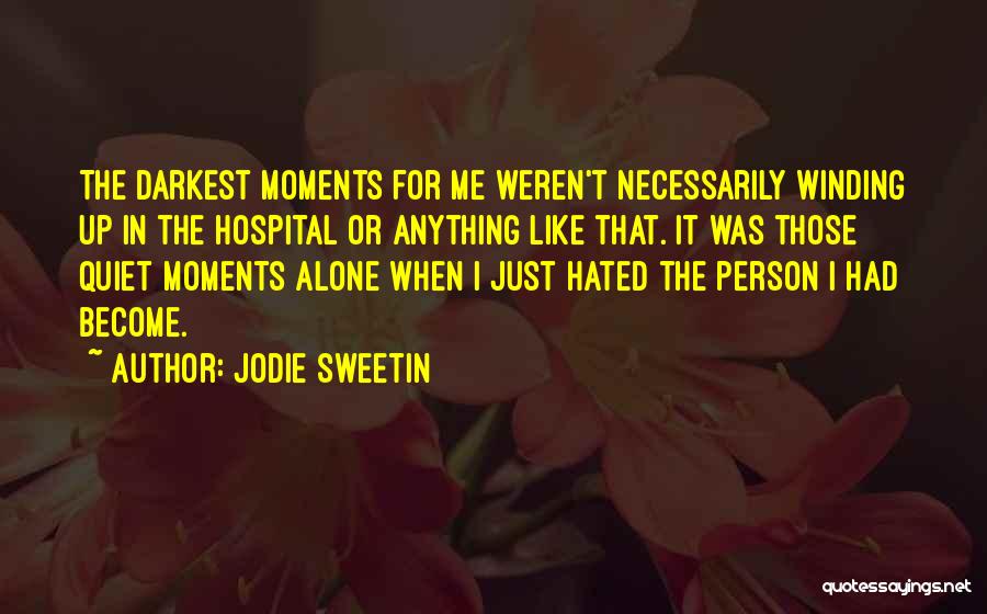 Jodie Sweetin Quotes: The Darkest Moments For Me Weren't Necessarily Winding Up In The Hospital Or Anything Like That. It Was Those Quiet