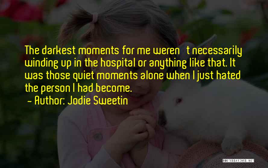 Jodie Sweetin Quotes: The Darkest Moments For Me Weren't Necessarily Winding Up In The Hospital Or Anything Like That. It Was Those Quiet