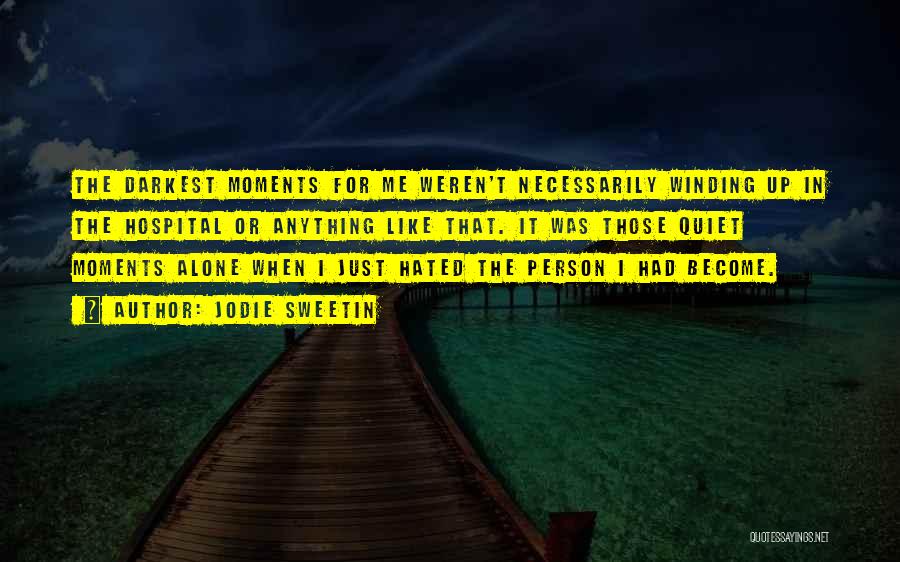 Jodie Sweetin Quotes: The Darkest Moments For Me Weren't Necessarily Winding Up In The Hospital Or Anything Like That. It Was Those Quiet