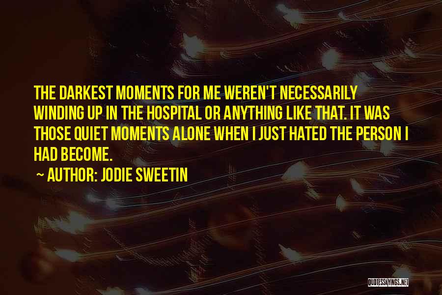 Jodie Sweetin Quotes: The Darkest Moments For Me Weren't Necessarily Winding Up In The Hospital Or Anything Like That. It Was Those Quiet