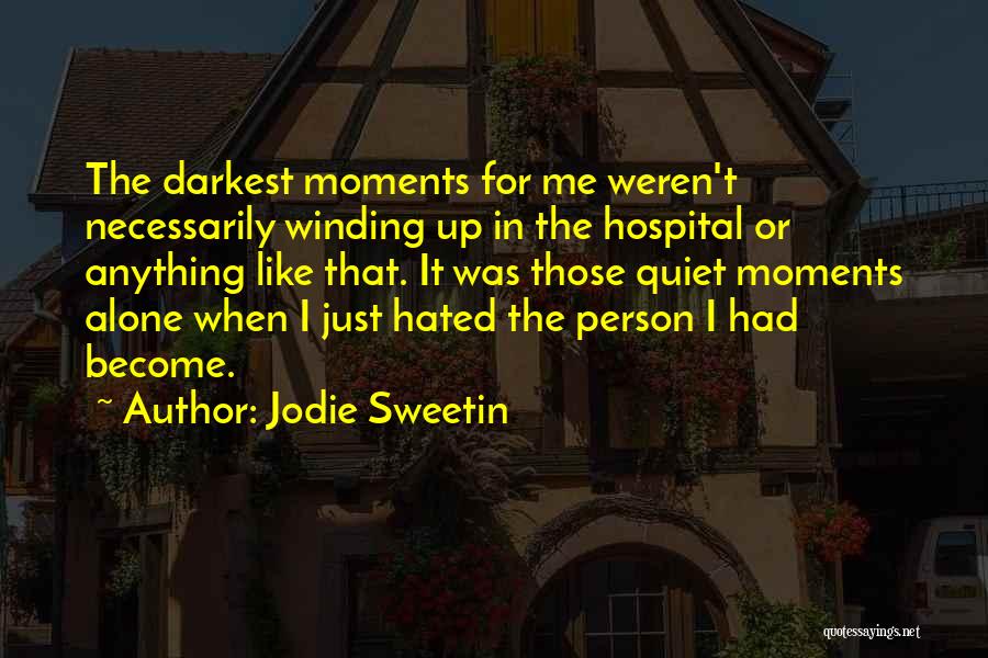 Jodie Sweetin Quotes: The Darkest Moments For Me Weren't Necessarily Winding Up In The Hospital Or Anything Like That. It Was Those Quiet