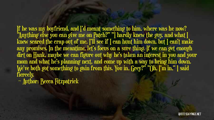 Becca Fitzpatrick Quotes: If He Was My Boyfriend, And I'd Meant Something To Him, Where Was He Now? Anything Else You Can Give