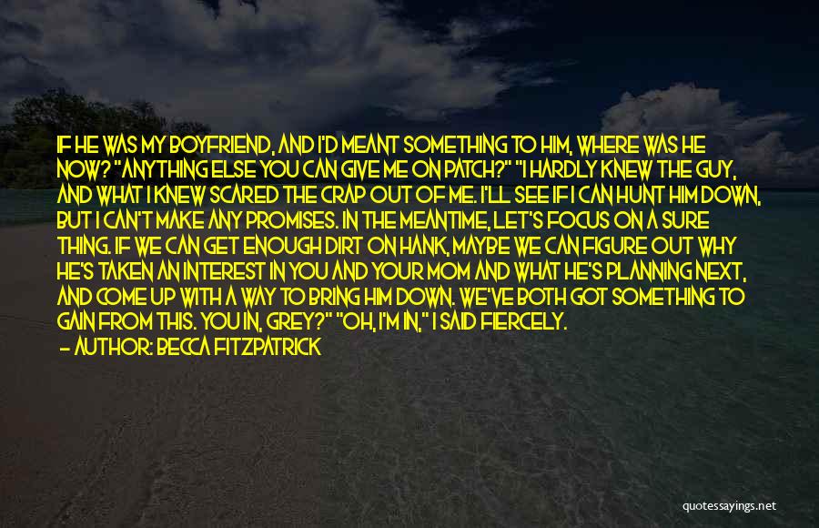 Becca Fitzpatrick Quotes: If He Was My Boyfriend, And I'd Meant Something To Him, Where Was He Now? Anything Else You Can Give