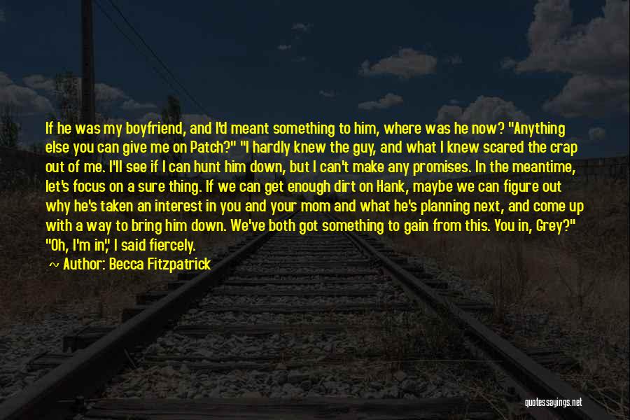 Becca Fitzpatrick Quotes: If He Was My Boyfriend, And I'd Meant Something To Him, Where Was He Now? Anything Else You Can Give