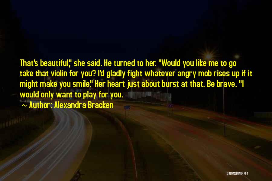 Alexandra Bracken Quotes: That's Beautiful, She Said. He Turned To Her. Would You Like Me To Go Take That Violin For You? I'd