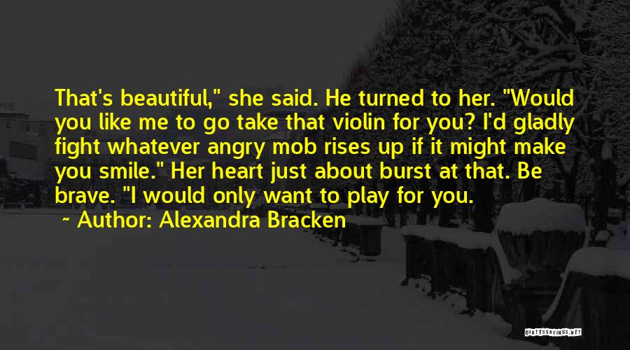Alexandra Bracken Quotes: That's Beautiful, She Said. He Turned To Her. Would You Like Me To Go Take That Violin For You? I'd