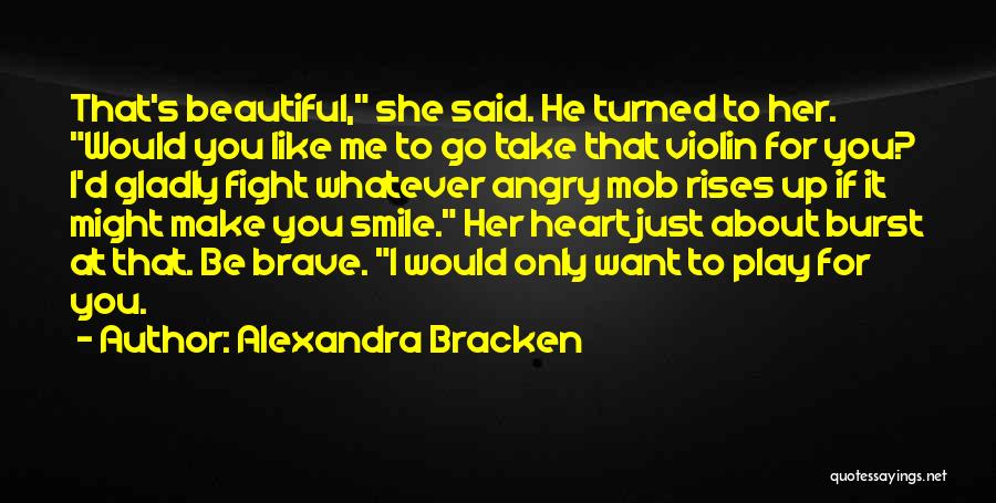 Alexandra Bracken Quotes: That's Beautiful, She Said. He Turned To Her. Would You Like Me To Go Take That Violin For You? I'd