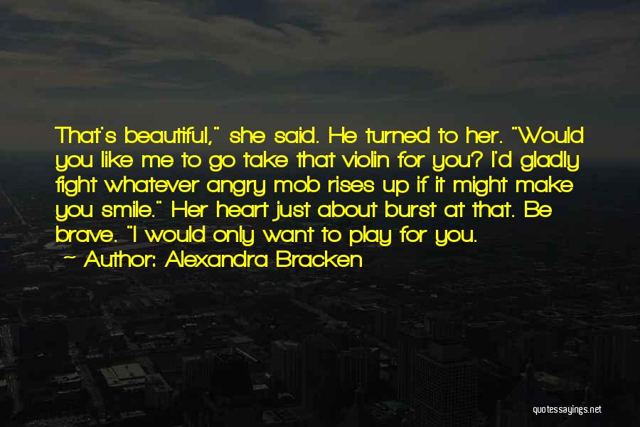 Alexandra Bracken Quotes: That's Beautiful, She Said. He Turned To Her. Would You Like Me To Go Take That Violin For You? I'd