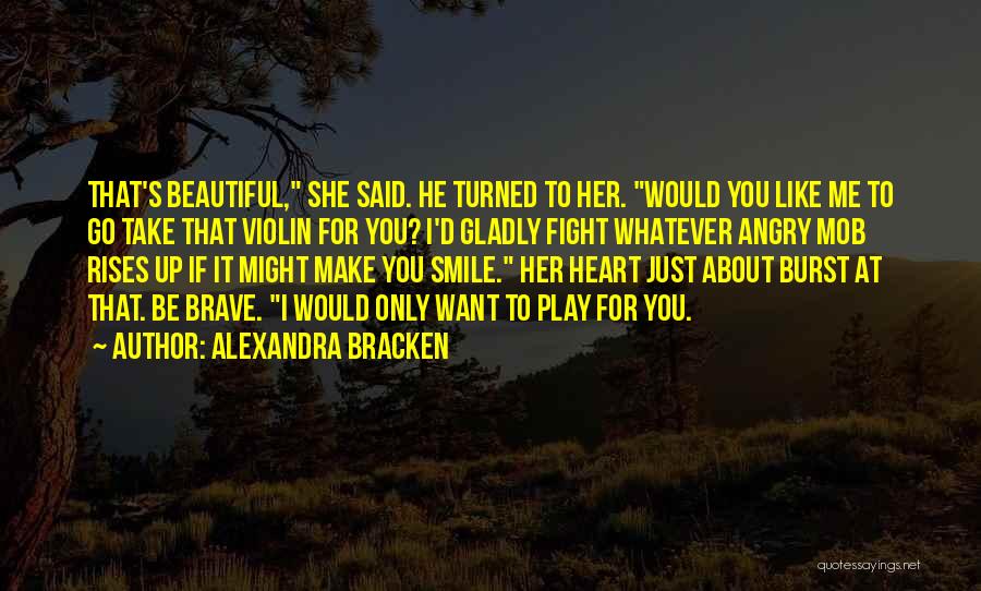Alexandra Bracken Quotes: That's Beautiful, She Said. He Turned To Her. Would You Like Me To Go Take That Violin For You? I'd