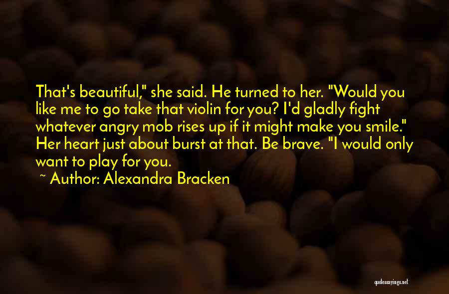 Alexandra Bracken Quotes: That's Beautiful, She Said. He Turned To Her. Would You Like Me To Go Take That Violin For You? I'd