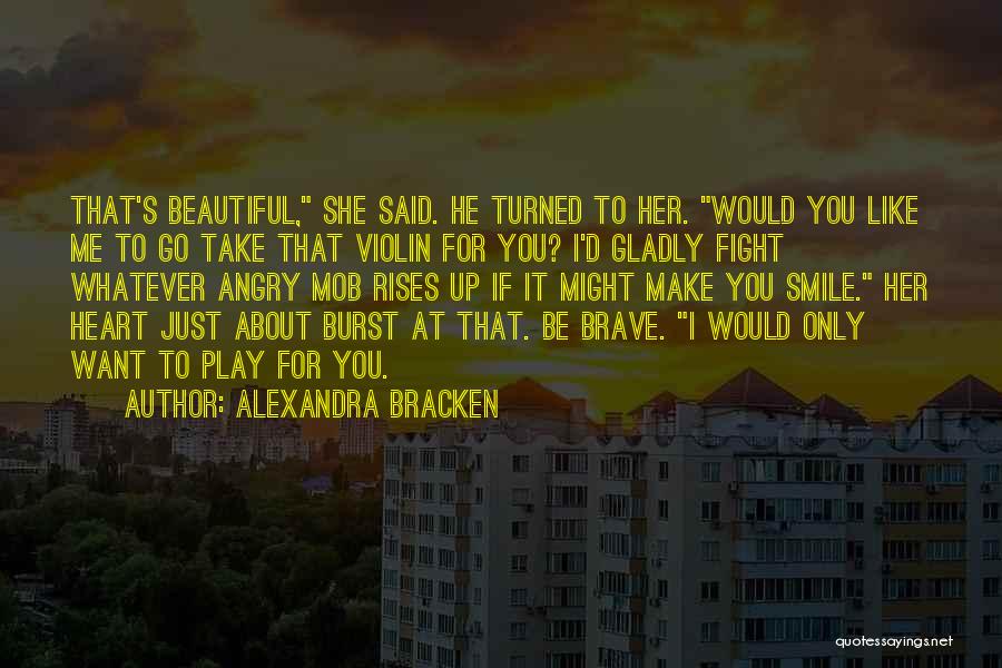 Alexandra Bracken Quotes: That's Beautiful, She Said. He Turned To Her. Would You Like Me To Go Take That Violin For You? I'd