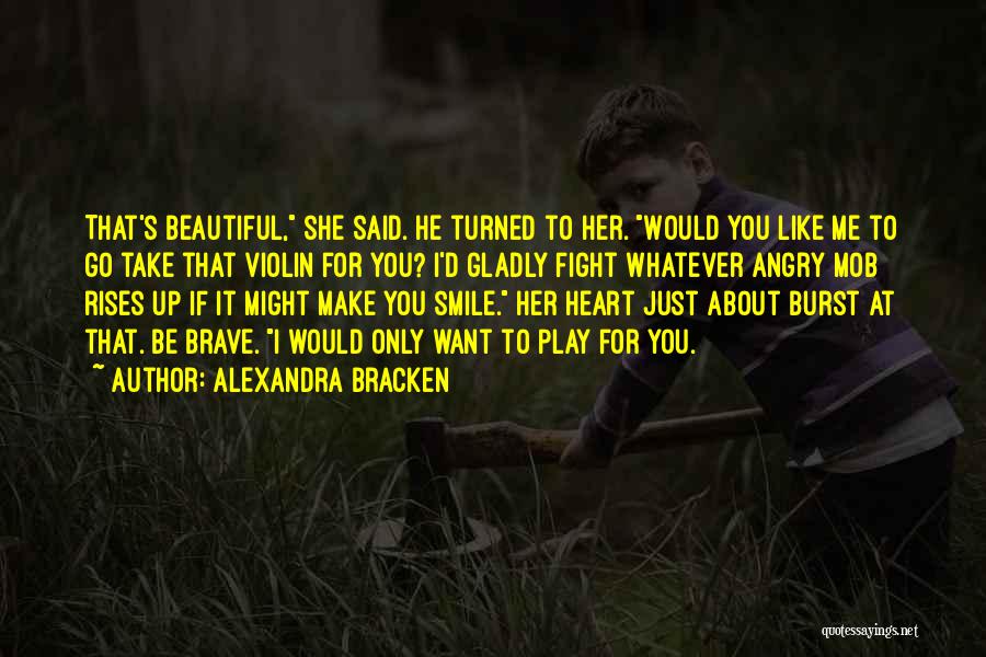 Alexandra Bracken Quotes: That's Beautiful, She Said. He Turned To Her. Would You Like Me To Go Take That Violin For You? I'd