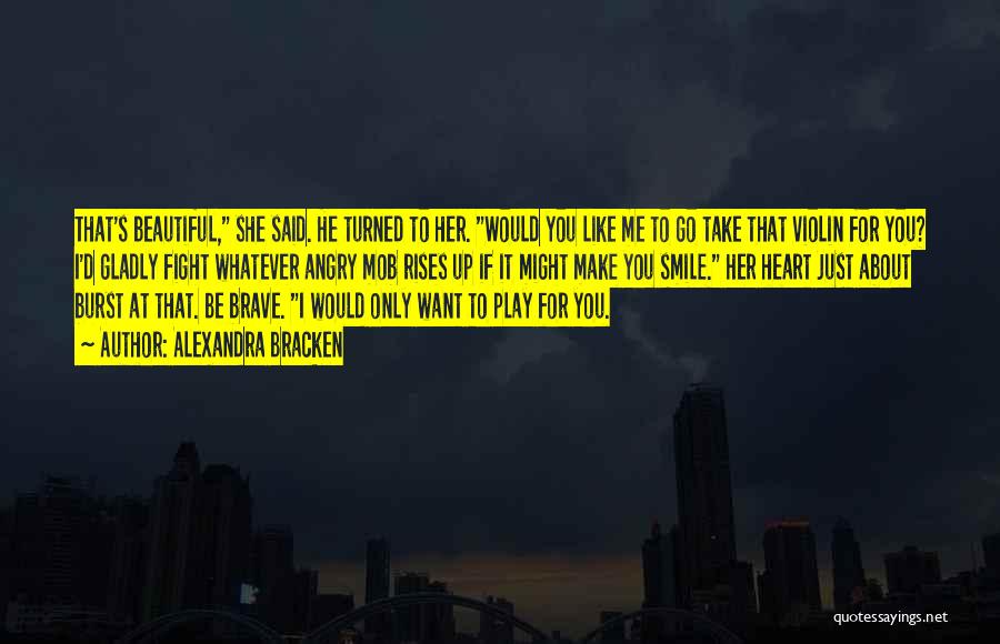 Alexandra Bracken Quotes: That's Beautiful, She Said. He Turned To Her. Would You Like Me To Go Take That Violin For You? I'd