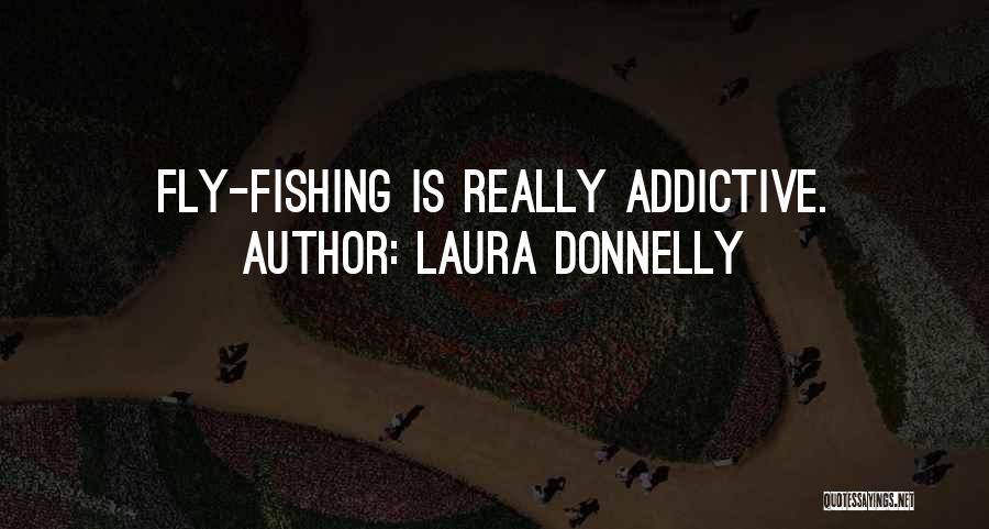 Laura Donnelly Quotes: Fly-fishing Is Really Addictive.