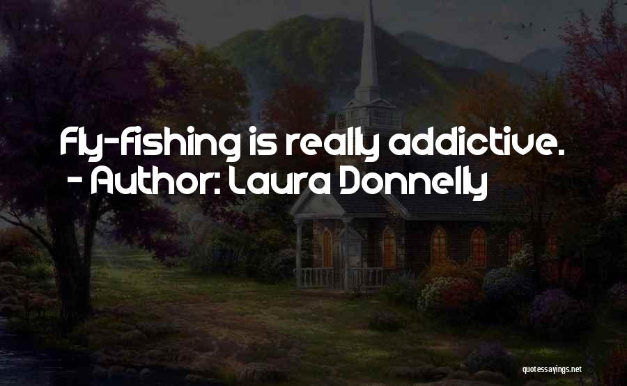 Laura Donnelly Quotes: Fly-fishing Is Really Addictive.