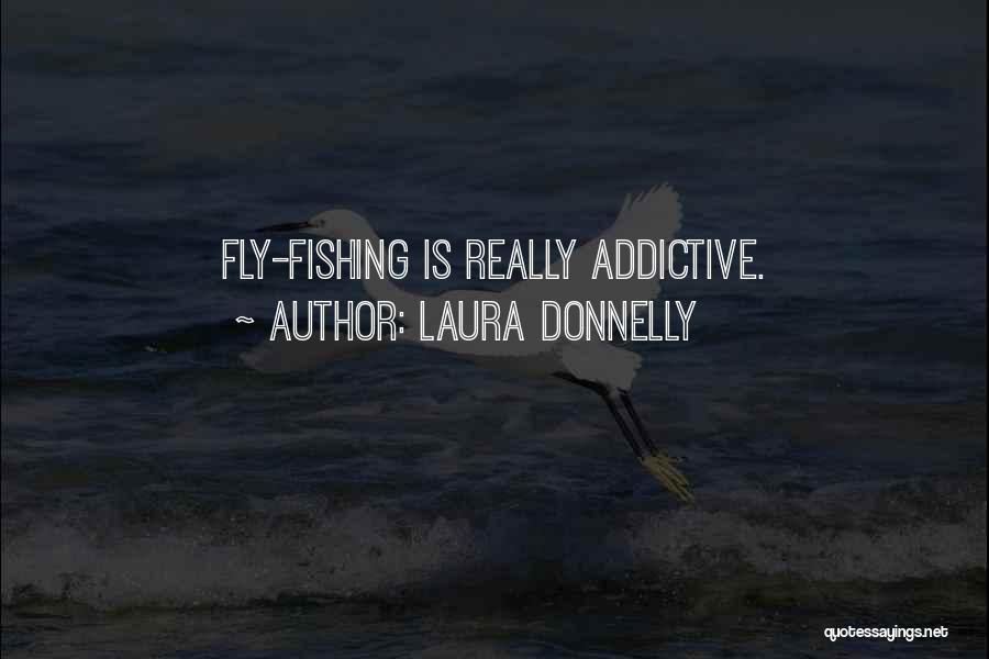 Laura Donnelly Quotes: Fly-fishing Is Really Addictive.