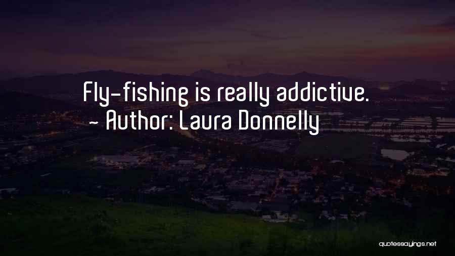 Laura Donnelly Quotes: Fly-fishing Is Really Addictive.