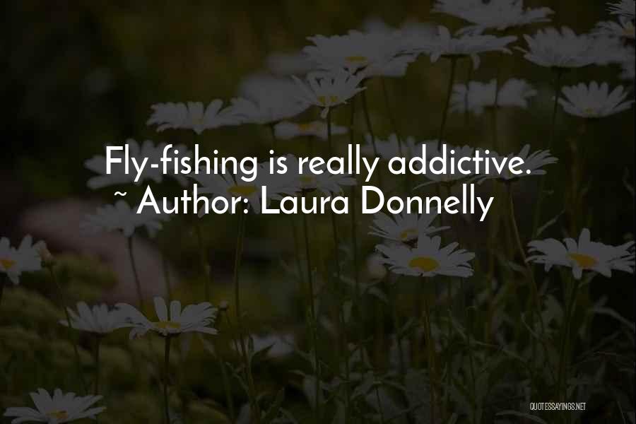 Laura Donnelly Quotes: Fly-fishing Is Really Addictive.