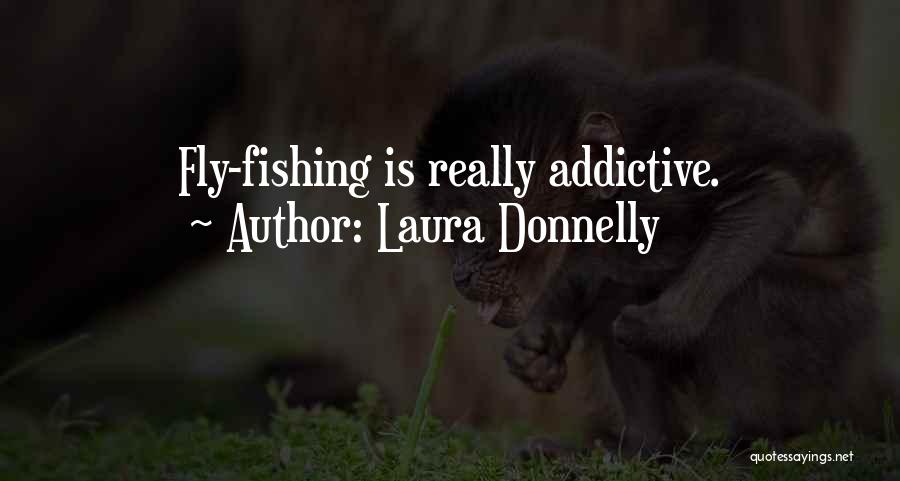 Laura Donnelly Quotes: Fly-fishing Is Really Addictive.