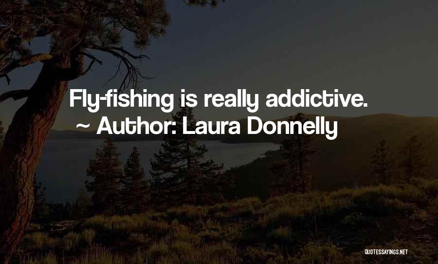 Laura Donnelly Quotes: Fly-fishing Is Really Addictive.