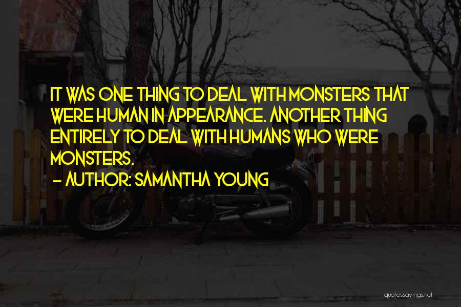Samantha Young Quotes: It Was One Thing To Deal With Monsters That Were Human In Appearance. Another Thing Entirely To Deal With Humans