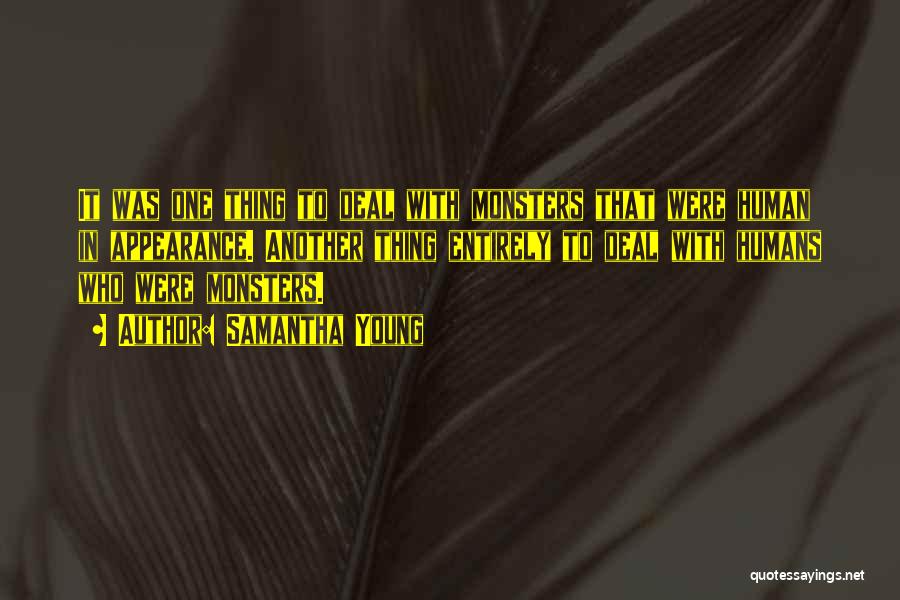 Samantha Young Quotes: It Was One Thing To Deal With Monsters That Were Human In Appearance. Another Thing Entirely To Deal With Humans