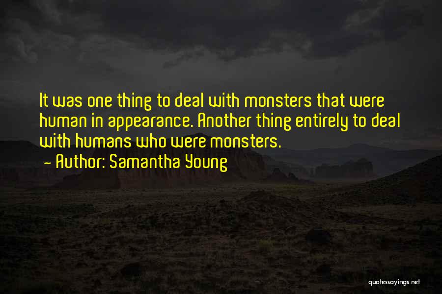 Samantha Young Quotes: It Was One Thing To Deal With Monsters That Were Human In Appearance. Another Thing Entirely To Deal With Humans