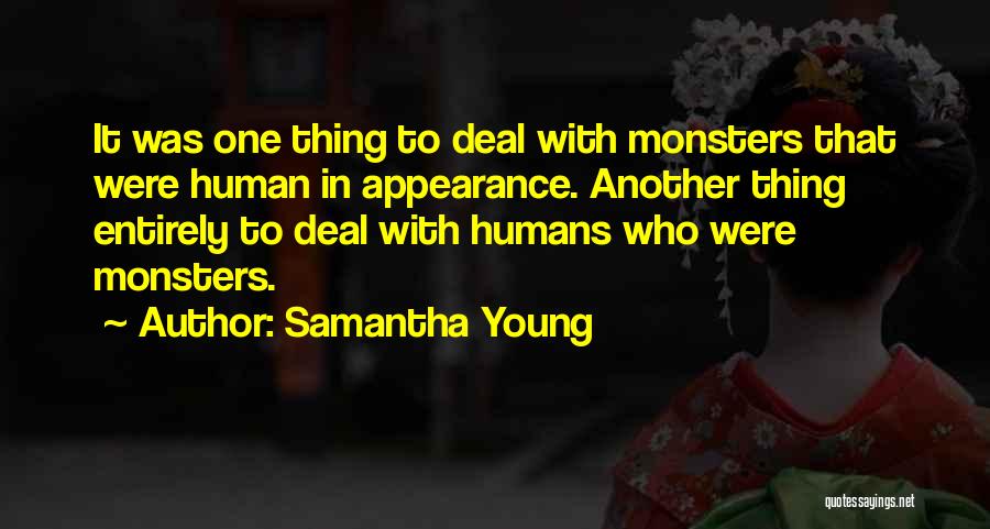 Samantha Young Quotes: It Was One Thing To Deal With Monsters That Were Human In Appearance. Another Thing Entirely To Deal With Humans