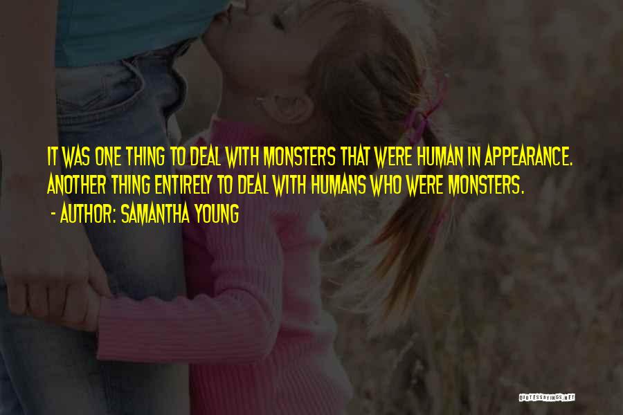 Samantha Young Quotes: It Was One Thing To Deal With Monsters That Were Human In Appearance. Another Thing Entirely To Deal With Humans